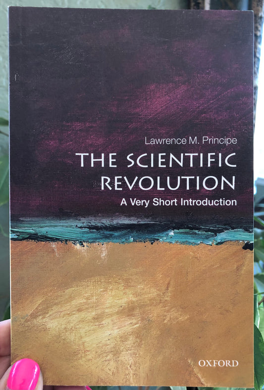 The Scientific Revolution: A Very Short Introduction by Lawrence M. Principe