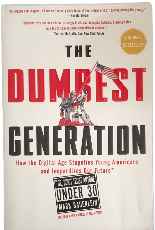 The Dumbest Generation: How the Digital Age Stupefies Young Americans and Jeopardizes Our Future by Mark Bauerlein